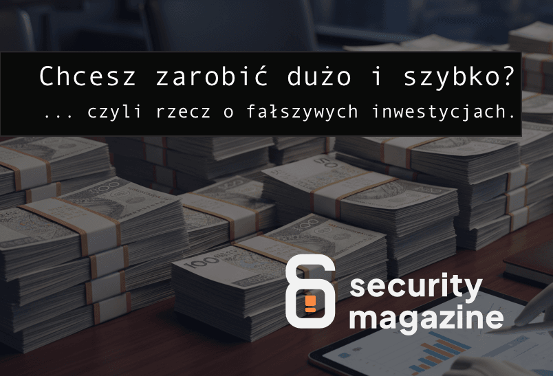 Chcesz zarobić dużo i szybko?  ... czyli rzecz o fałszywych inwestycjach.